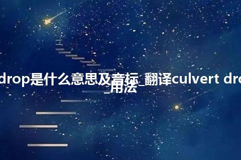 culvert drop是什么意思及音标_翻译culvert drop的意思_用法