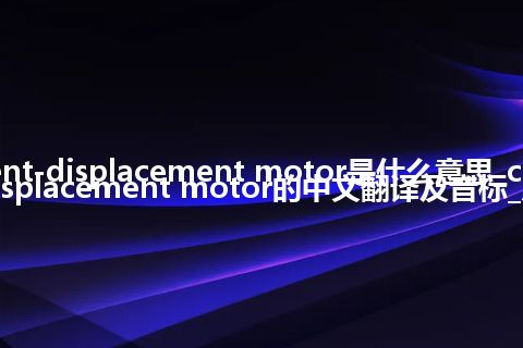 current-displacement motor是什么意思_current-displacement motor的中文翻译及音标_用法