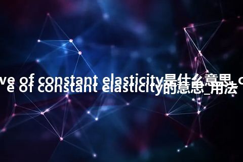 curve of constant elasticity是什么意思_curve of constant elasticity的意思_用法