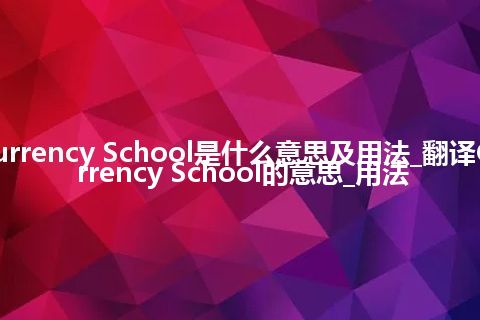 Currency School是什么意思及用法_翻译Currency School的意思_用法