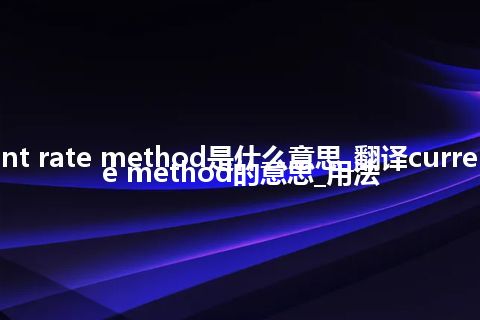 current rate method是什么意思_翻译current rate method的意思_用法