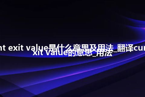 current exit value是什么意思及用法_翻译current exit value的意思_用法