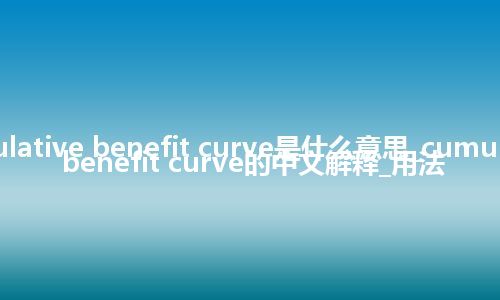 cumulative benefit curve是什么意思_cumulative benefit curve的中文解释_用法