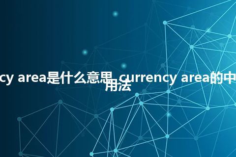 currency area是什么意思_currency area的中文解释_用法