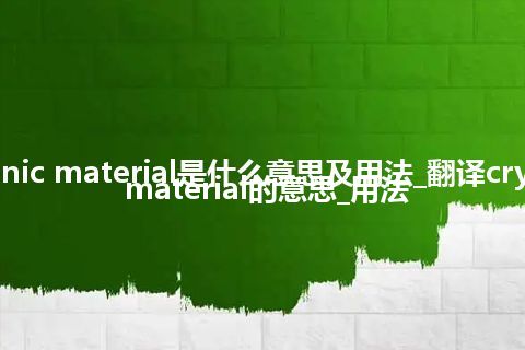 cryogenic material是什么意思及用法_翻译cryogenic material的意思_用法