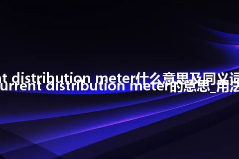 current distribution meter什么意思及同义词_翻译current distribution meter的意思_用法