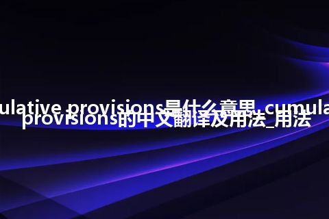 cumulative provisions是什么意思_cumulative provisions的中文翻译及用法_用法