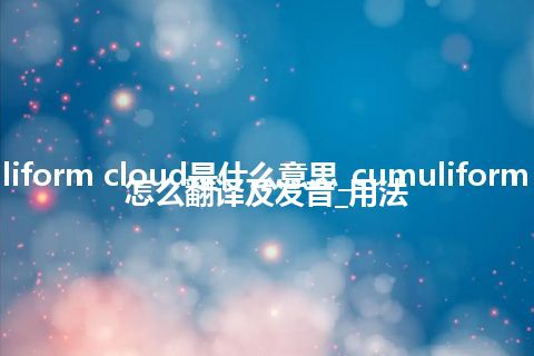 cumuliform cloud是什么意思_cumuliform cloud怎么翻译及发音_用法