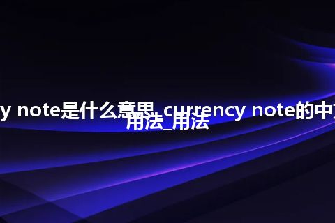 currency note是什么意思_currency note的中文翻译及用法_用法