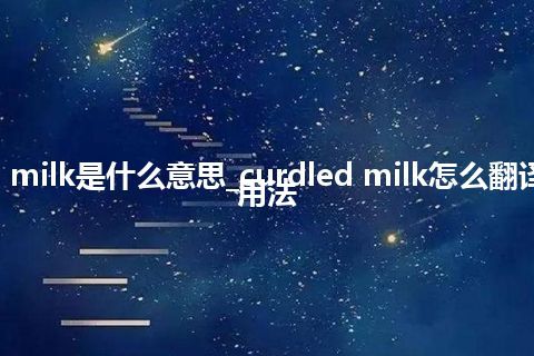 curdled milk是什么意思_curdled milk怎么翻译及发音_用法