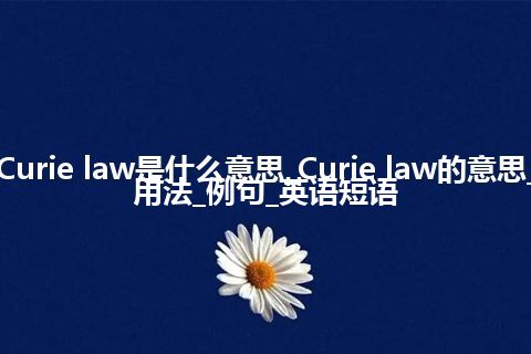 Curie law是什么意思_Curie law的意思_用法_例句_英语短语