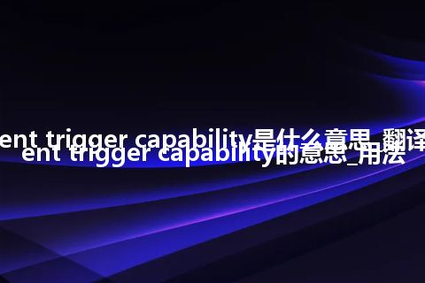 current trigger capability是什么意思_翻译current trigger capability的意思_用法