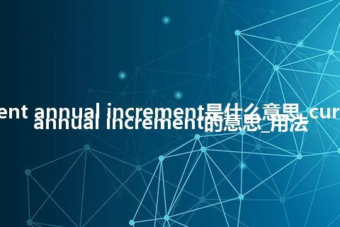 current annual increment是什么意思_current annual increment的意思_用法