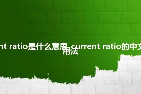 current ratio是什么意思_current ratio的中文释义_用法