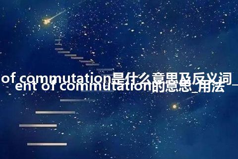 current of commutation是什么意思及反义词_翻译current of commutation的意思_用法