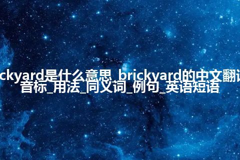 brickyard是什么意思_brickyard的中文翻译及音标_用法_同义词_例句_英语短语