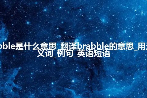 brabble是什么意思_翻译brabble的意思_用法_同义词_例句_英语短语