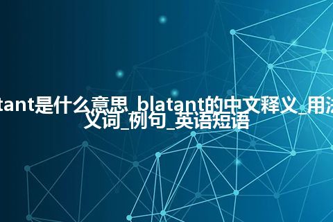 blatant是什么意思_blatant的中文释义_用法_同义词_例句_英语短语