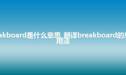 breakboard是什么意思_翻译breakboard的意思_用法