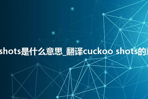 cuckoo shots是什么意思_翻译cuckoo shots的意思_用法