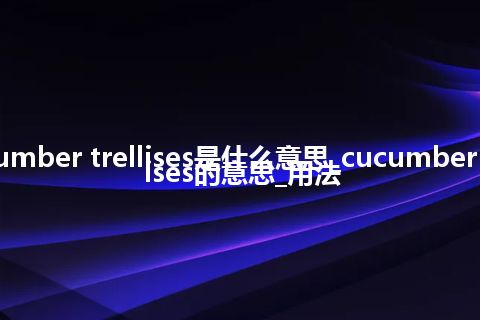 cucumber trellises是什么意思_cucumber trellises的意思_用法