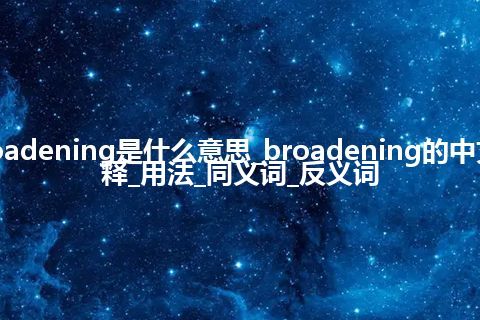 broadening是什么意思_broadening的中文解释_用法_同义词_反义词