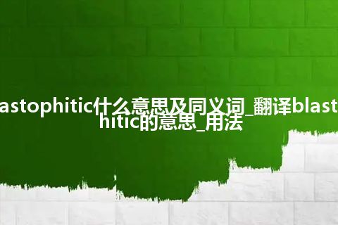 blastophitic什么意思及同义词_翻译blastophitic的意思_用法