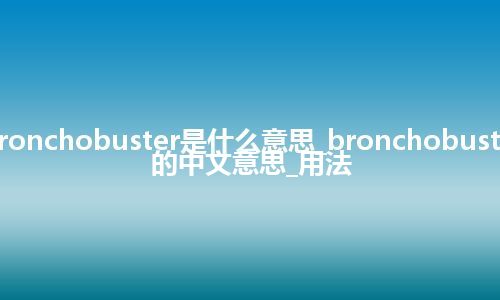 bronchobuster是什么意思_bronchobuster的中文意思_用法