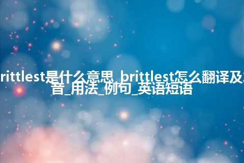 brittlest是什么意思_brittlest怎么翻译及发音_用法_例句_英语短语