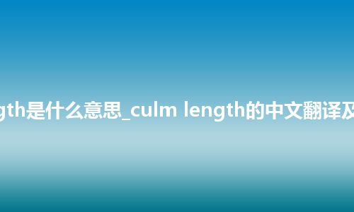 culm length是什么意思_culm length的中文翻译及用法_用法