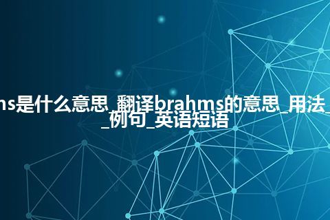 brahms是什么意思_翻译brahms的意思_用法_同义词_例句_英语短语