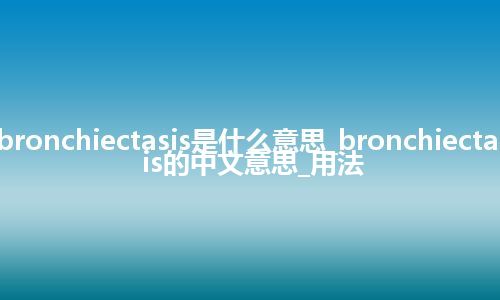 bronchiectasis是什么意思_bronchiectasis的中文意思_用法