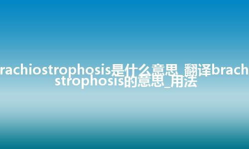 brachiostrophosis是什么意思_翻译brachiostrophosis的意思_用法