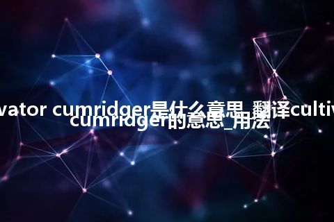 cultivator cumridger是什么意思_翻译cultivator cumridger的意思_用法