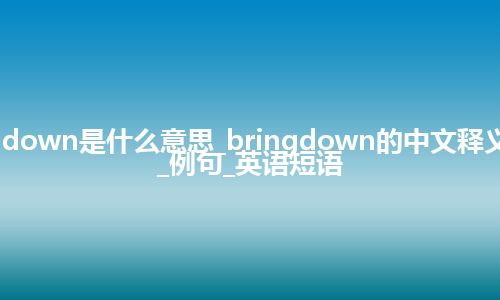 bringdown是什么意思_bringdown的中文释义_用法_例句_英语短语