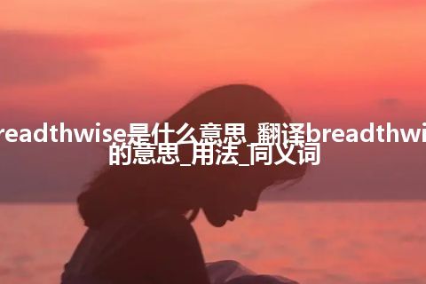 breadthwise是什么意思_翻译breadthwise的意思_用法_同义词