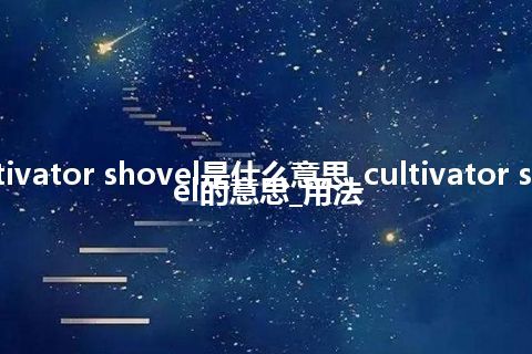 cultivator shovel是什么意思_cultivator shovel的意思_用法