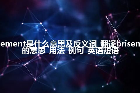 brisement是什么意思及反义词_翻译brisement的意思_用法_例句_英语短语