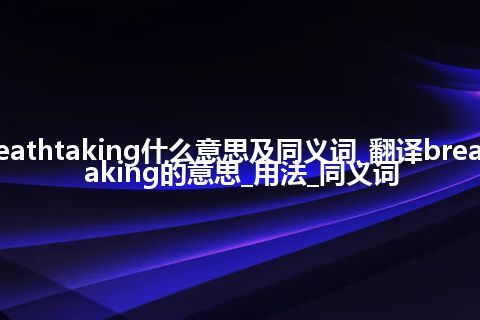 breathtaking什么意思及同义词_翻译breathtaking的意思_用法_同义词