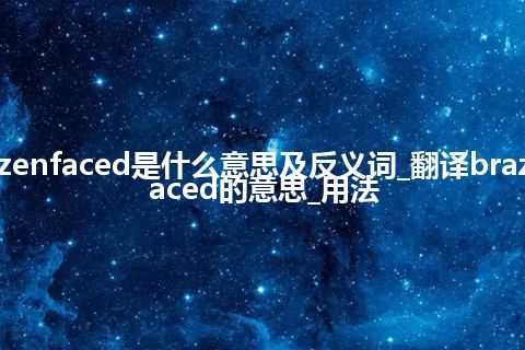 brazenfaced是什么意思及反义词_翻译brazenfaced的意思_用法