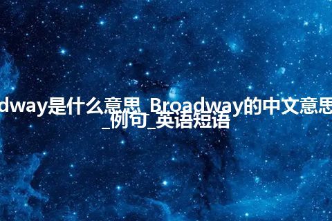 Broadway是什么意思_Broadway的中文意思_用法_例句_英语短语