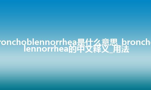 bronchoblennorrhea是什么意思_bronchoblennorrhea的中文释义_用法