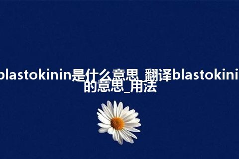 blastokinin是什么意思_翻译blastokinin的意思_用法