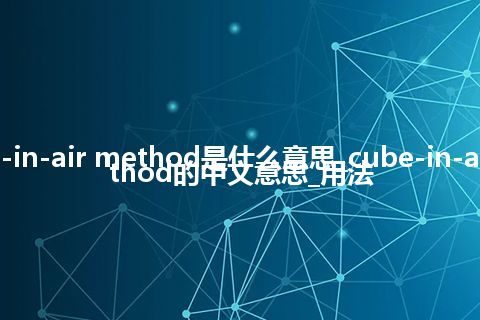 cube-in-air method是什么意思_cube-in-air method的中文意思_用法