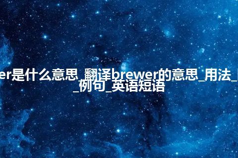 brewer是什么意思_翻译brewer的意思_用法_同义词_例句_英语短语