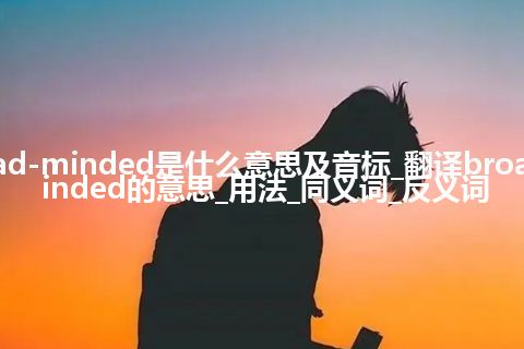 broad-minded是什么意思及音标_翻译broad-minded的意思_用法_同义词_反义词