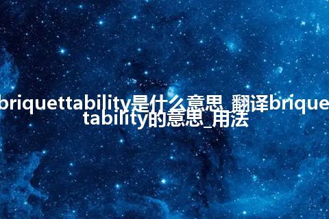 briquettability是什么意思_翻译briquettability的意思_用法