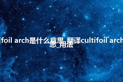 cultifoil arch是什么意思_翻译cultifoil arch的意思_用法