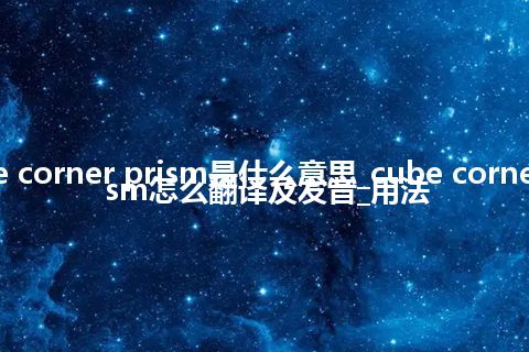 cube corner prism是什么意思_cube corner prism怎么翻译及发音_用法