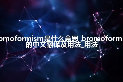 bromoformism是什么意思_bromoformism的中文翻译及用法_用法